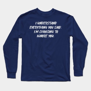 I understand everything you said... Long Sleeve T-Shirt